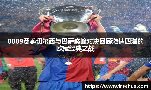 0809赛季切尔西与巴萨巅峰对决回顾激情四溢的欧冠经典之战